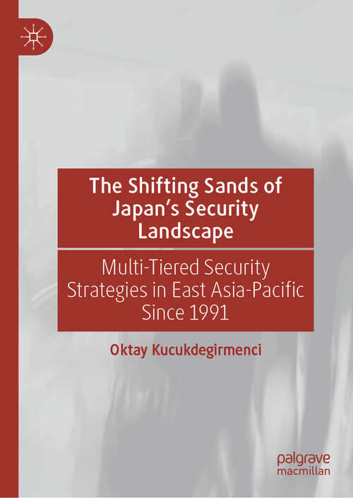 Book cover of The Shifting Sands of Japan's Security Landscape: Multi-Tiered Security Strategies in East Asia-Pacific Since 1991