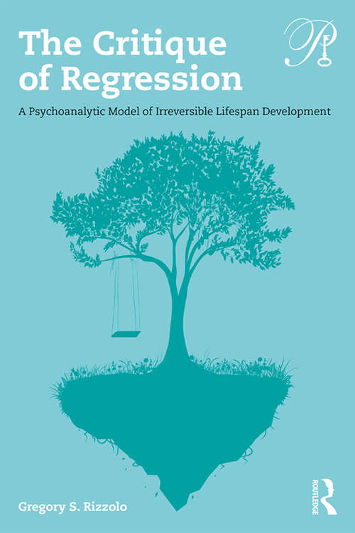 Book cover of The Critique of Regression: A Psychoanalytic Model of Irreversible Lifespan Development (Psychoanalysis in a New Key Book Series)