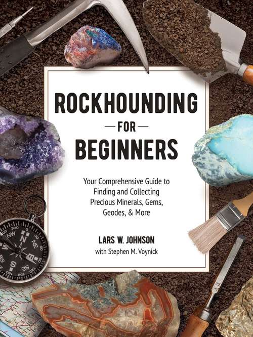 Book cover of Rockhounding for Beginners: Your Comprehensive Guide to Finding and Collecting Precious Minerals, Gems, Geodes, & More
