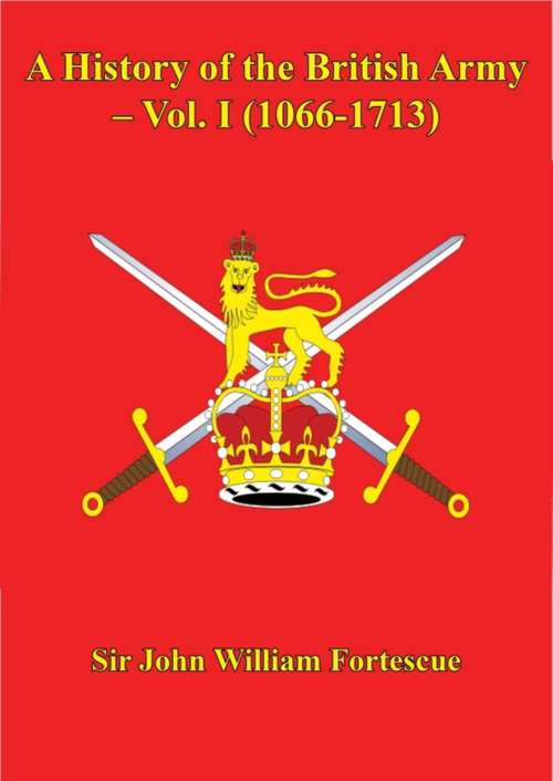 Book cover of A History of the British Army – Vol. I (A History of the British Army #1)