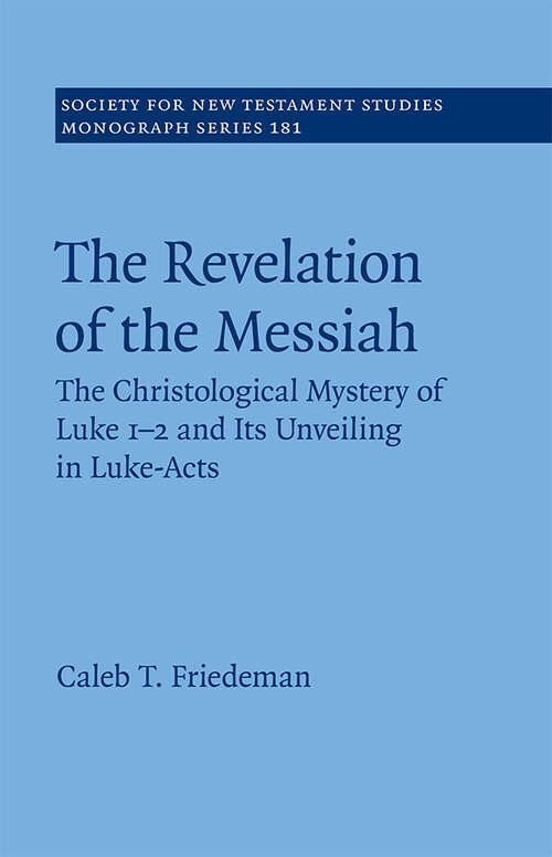 Book cover of The Revelation of the Messiah: The Christological Mystery of Luke 1-2 and Its Unveiling in Luke-Acts (Society for New Testament Studies Monograph Series #181)