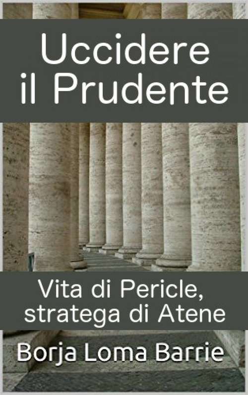 Book cover of Uccidere il Prudente. Vita di Pericle, stratega di Atene.