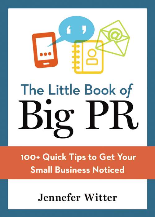 Book cover of The Little Book of Big PR: 100+ Quick Tips to Get Your Small Business Noticed