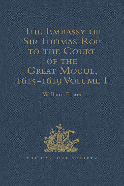 Book cover of The Embassy of Sir Thomas Roe to the Court of the Great Mogul, 1615-1619: As Narrated in his Journal and Correspondence. Volumes I-II (Hakluyt Society, Second Series)