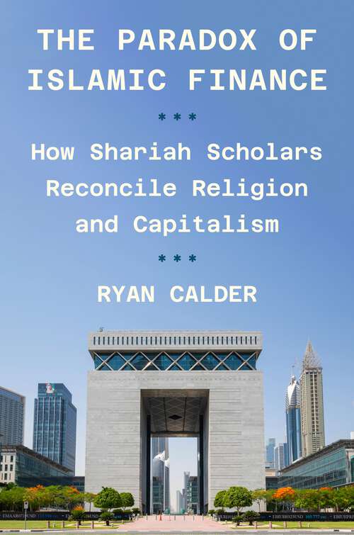 Book cover of The Paradox of Islamic Finance: How Shariah Scholars Reconcile Religion and Capitalism