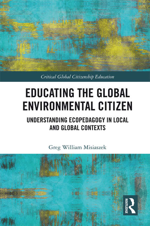 Book cover of Educating the Global Environmental Citizen: Understanding Ecopedagogy in Local and Global Contexts (Critical Global Citizenship Education)