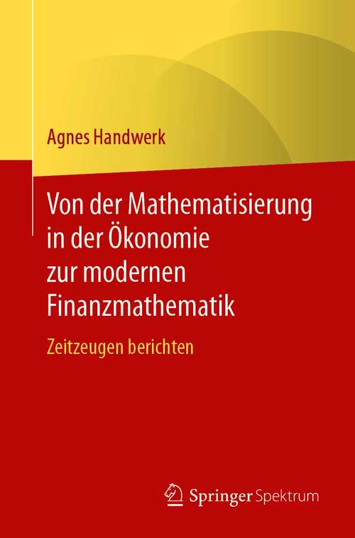 Book cover of Von der Mathematisierung in der Ökonomie zur modernen Finanzmathematik: Zeitzeugen berichten (1. Aufl. 2021)