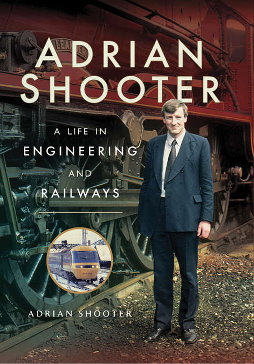 Book cover of Adrian Shooter: A Life in Engineering and Railways