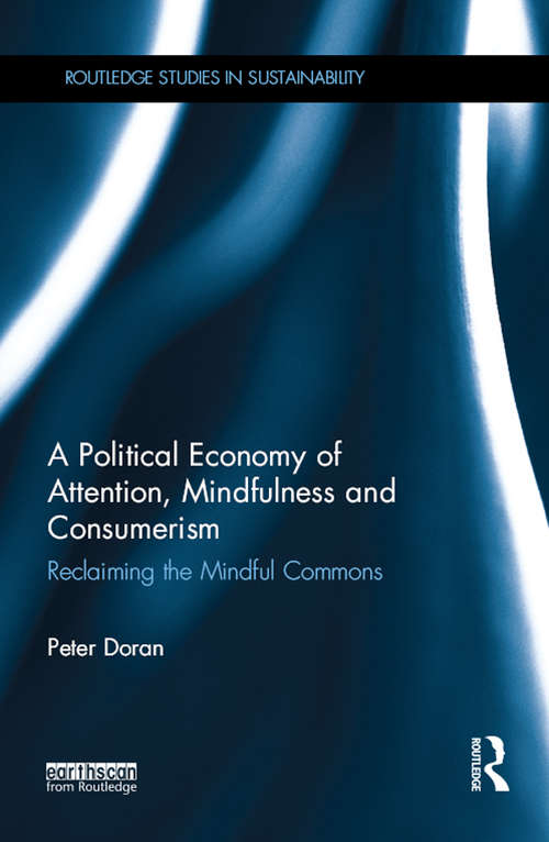 Book cover of A Political Economy of Attention, Mindfulness and Consumerism: Reclaiming the Mindful Commons (Routledge Studies in Sustainability)