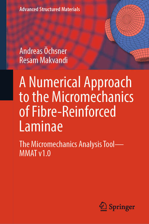 Book cover of A Numerical Approach to the Micromechanics of Fibre-Reinforced Laminae: The Micromechanics Analysis Tool—MMAT v1.0 (Advanced Structured Materials #218)