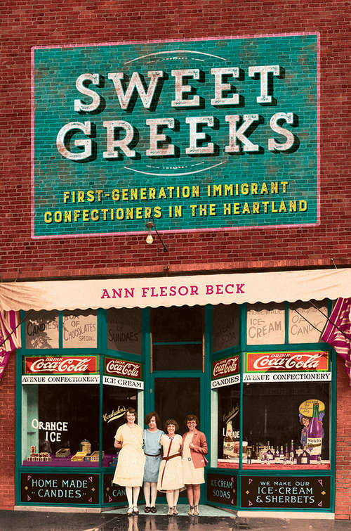 Book cover of Sweet Greeks: First-Generation Immigrant Confectioners in the Heartland (Heartland Foodways)