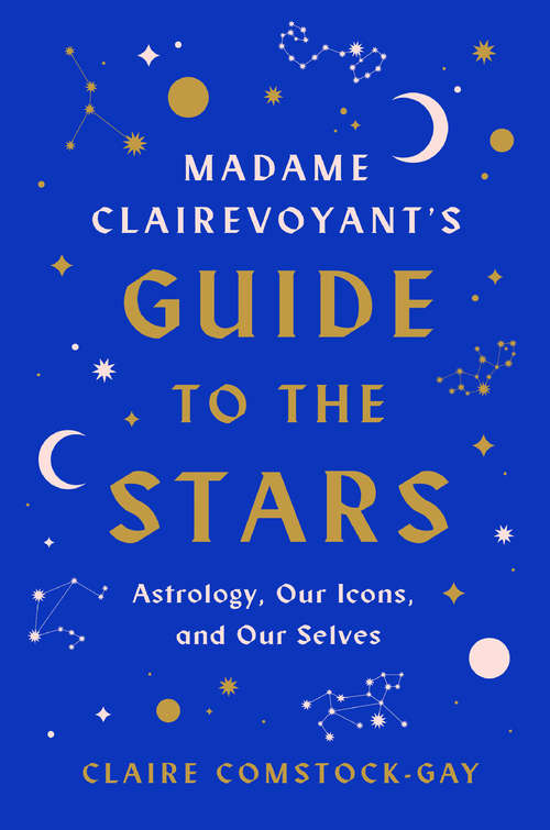 Book cover of Madame Clairevoyant's Guide to the Stars: Astrology, Our Icons, and Our Selves