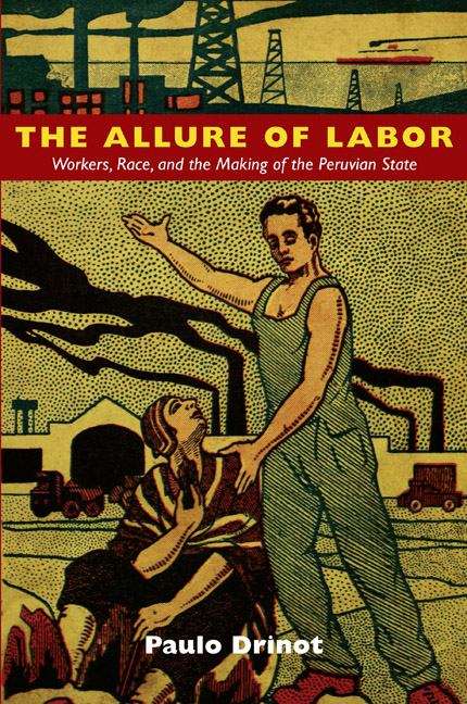 Book cover of The Allure of Labor: Workers, Race, and the Making of the Peruvian State