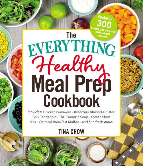 Book cover of The Everything Healthy Meal Prep Cookbook: Includes: Chicken Primavera * Rosemary Almond-Crusted Pork Tenderloin * Thai Pumpkin Soup * Korean Short Ribs * Oatmeal Breakfast Muffins ... and hundreds more! (The Everything)