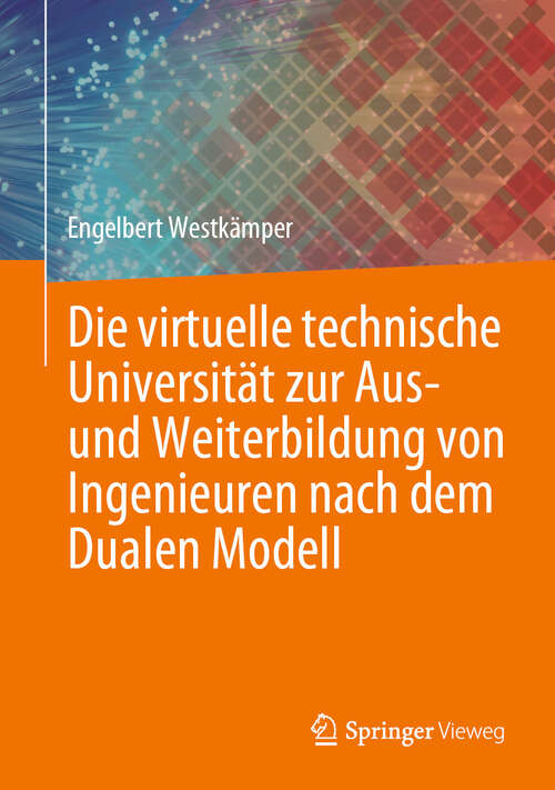 Book cover of Die virtuelle technische Universität zur Aus- und Weiterbildung von Ingenieuren nach dem Dualen Modell (2024)