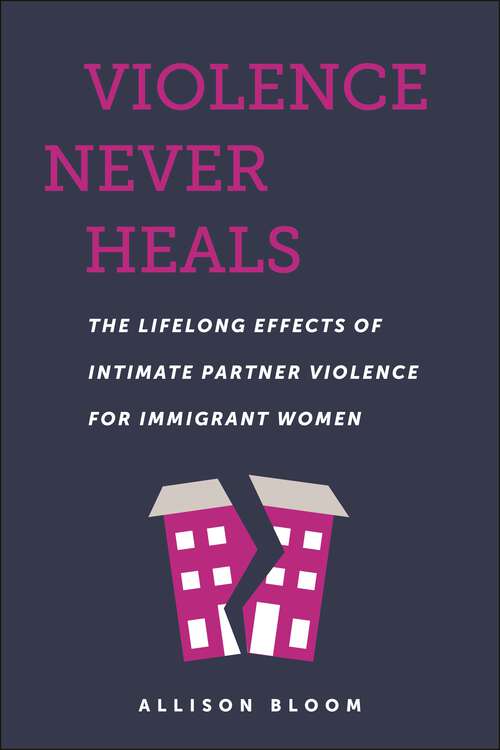 Book cover of Violence Never Heals: The Lifelong Effects of Intimate Partner Violence for Immigrant Women (Anthropologies of American Medicine: Culture, Power, and Practice)