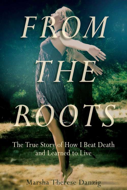Book cover of From the Roots: The True Story of How I Beat Death and Learned to Live (Proprietary)