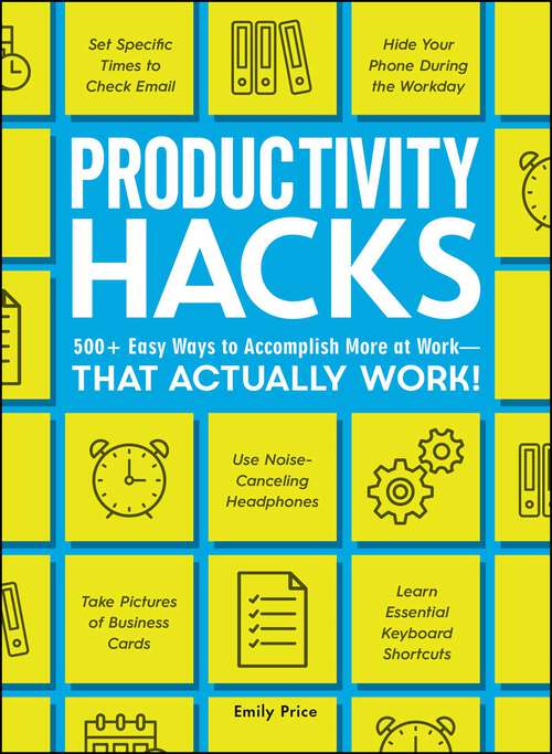 Book cover of Productivity Hacks: 500+ Easy Ways to Accomplish More at Work--That Actually Work! (Life Hacks Series)