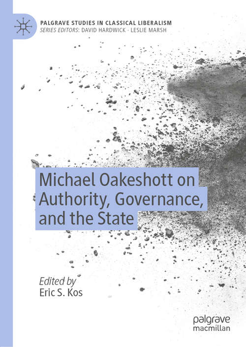 Book cover of Michael Oakeshott on Authority, Governance, and the State (1st ed. 2019) (Palgrave Studies in Classical Liberalism)