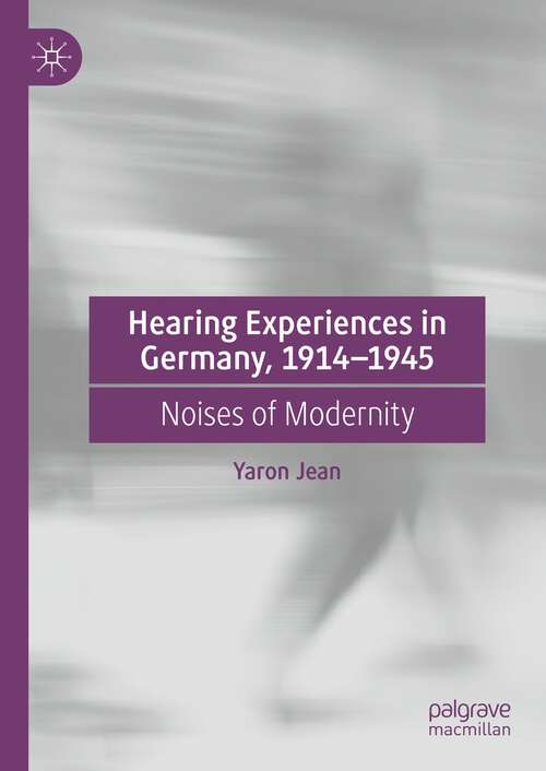 Book cover of Hearing Experiences in Germany, 1914–1945: Noises of Modernity (1st ed. 2022)