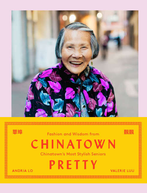 Book cover of Chinatown Pretty: Fashion and Wisdom from Chinatown's Most Stylish Seniors
