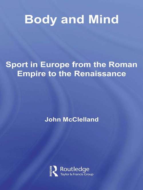 Book cover of Body and Mind: Sport in Europe from the Roman Empire to the Renaissance (Sport in the Global Society: No. 50)