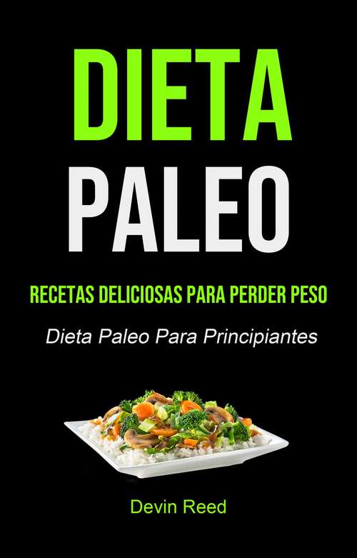 Book cover of Dieta Paleo: Recetas Deliciosas Para Perder Peso (Dieta Paleo Para Principiantes)