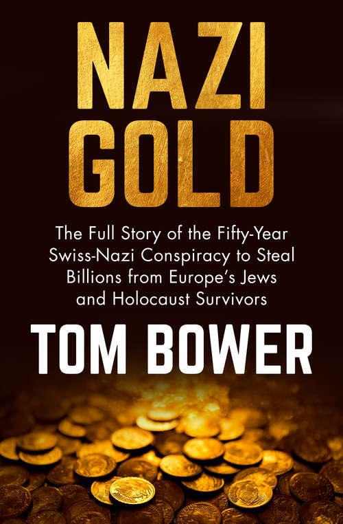 Book cover of Nazi Gold: The Full Story of the Fifty-Year Swiss-Nazi Conspiracy to Steal Billions from Europe's Jews and Holocaust Survivors