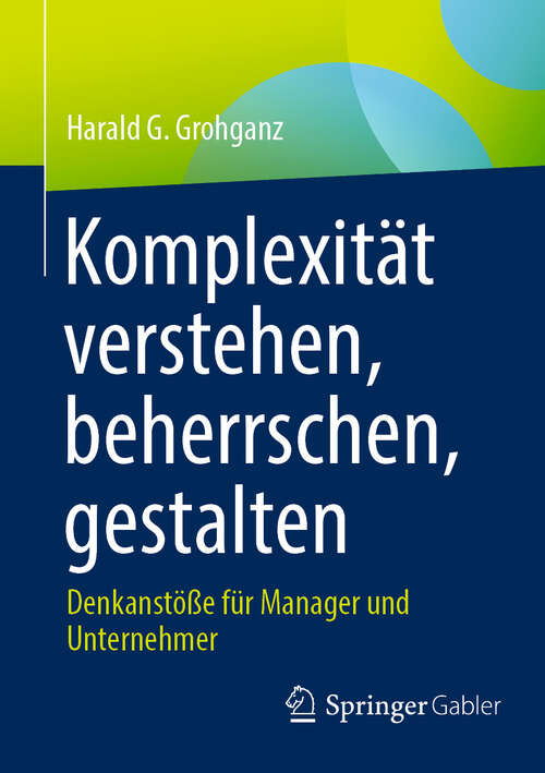 Book cover of Komplexität verstehen, beherrschen, gestalten: Denkanstöße für Manager und Unternehmer