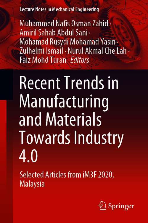 Book cover of Recent Trends in Manufacturing and Materials Towards Industry 4.0: Selected Articles from iM3F 2020, Malaysia (1st ed. 2021) (Lecture Notes in Mechanical Engineering)