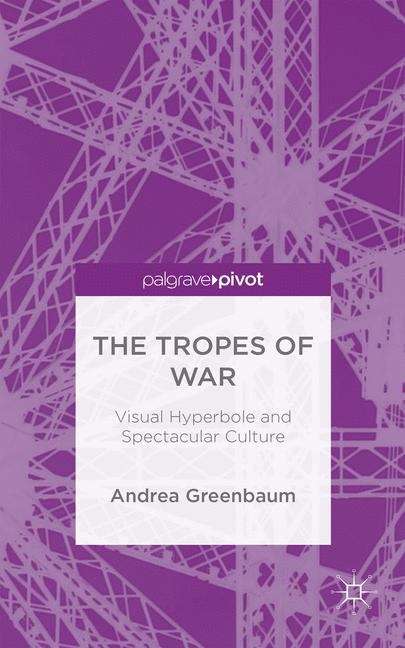 Book cover of The Tropes of War: Visual Hyperbole and Spectacular Culture