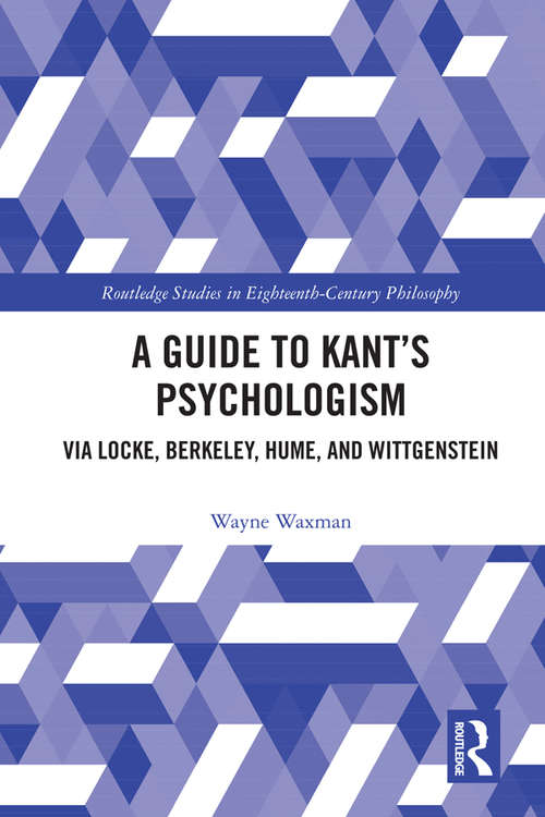 Book cover of A Guide to Kant’s Psychologism: via Locke, Berkeley, Hume, and Wittgenstein (Routledge Studies in Eighteenth-Century Philosophy)