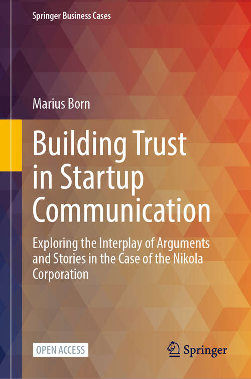 Book cover of Building Trust in Startup Communication: Exploring the Interplay of Arguments and Stories in the Case of the Nikola Corporation (Springer Business Cases)