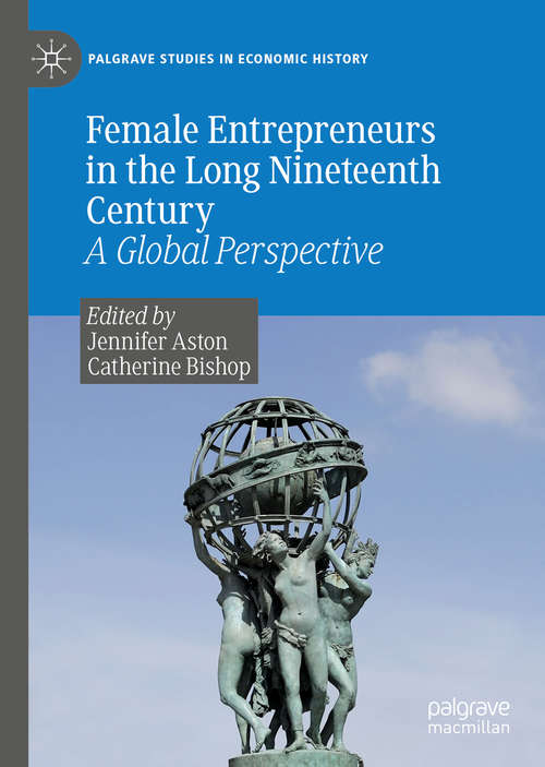 Book cover of Female Entrepreneurs in the Long Nineteenth Century: A Global Perspective (1st ed. 2020) (Palgrave Studies in Economic History)