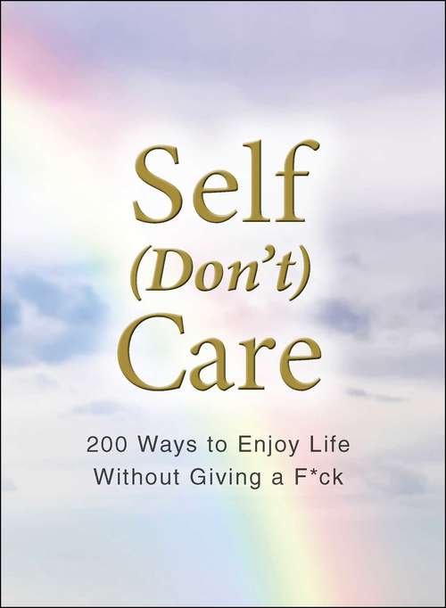 Book cover of Self (Don't) Care: 200 Ways to Enjoy Life Without Giving a F*ck