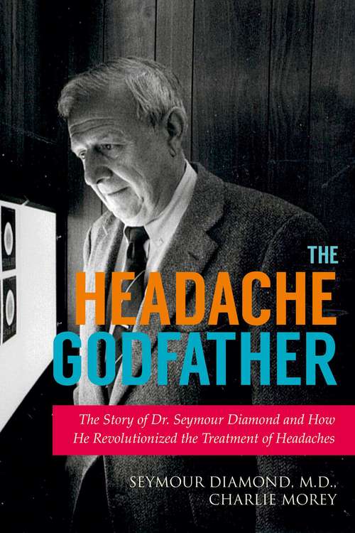 Book cover of The Headache Godfather: The Story of Dr. Seymour Diamond and How He Revolutionized the Treatment of Headaches (Proprietary)