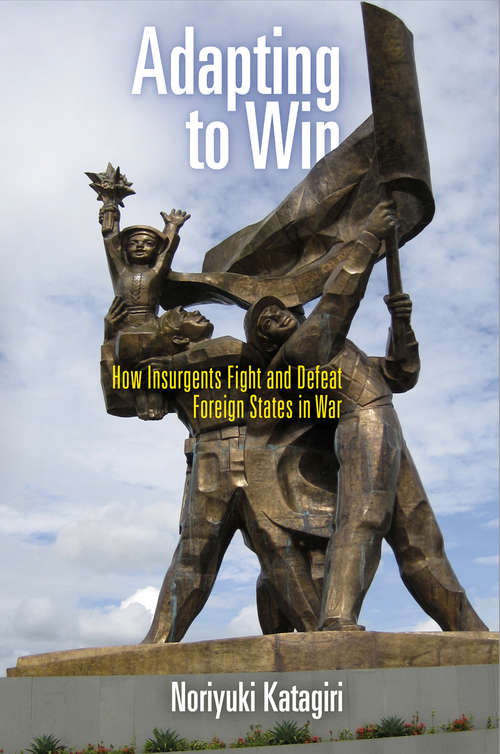 Book cover of Adapting to Win: How Insurgents Fight and Defeat Foreign States in War