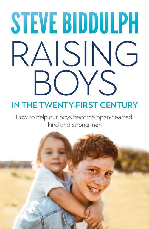 Book cover of Raising Boys in the Twenty-First Century: How To Help Our Boys Become Open-hearted, Kind And Strong Men