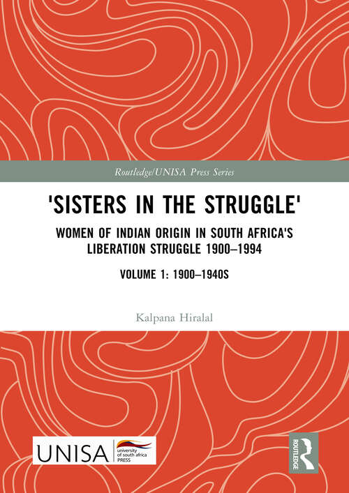 Book cover of 'Sisters in the Struggle': Women of Indian Origin in South Africa's Liberation Struggle 1900–1994 (VOLUME 1: 1900–1940s) (Routledge/UNISA Press Series)