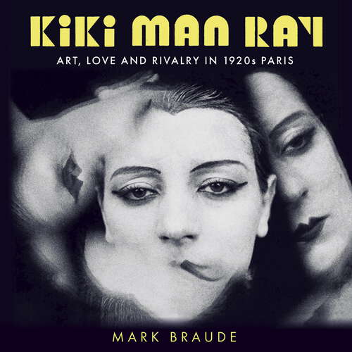 Book cover of Kiki Man Ray: Art, Love and Rivalry in 1920s Paris