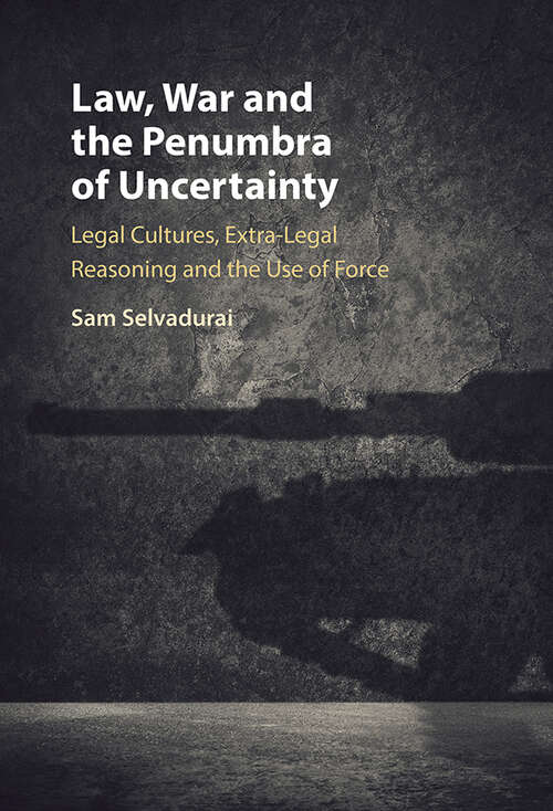 Book cover of Law, War and the Penumbra of Uncertainty: Legal Cultures, Extra-legal Reasoning and the Use of Force