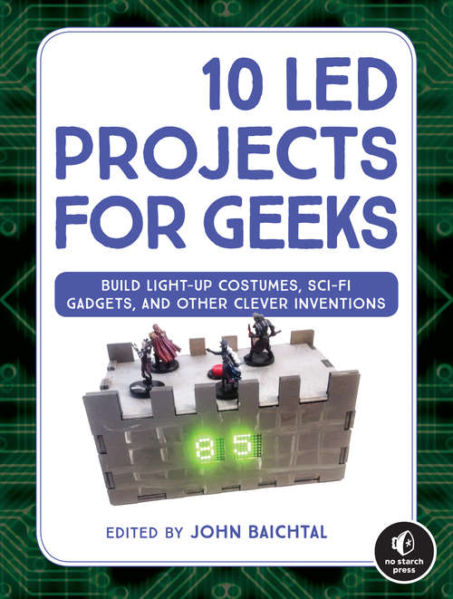 Book cover of 10 LED Projects for Geeks: Build Light-Up Costumes, Sci-Fi Gadgets, and Other Clever Inventions