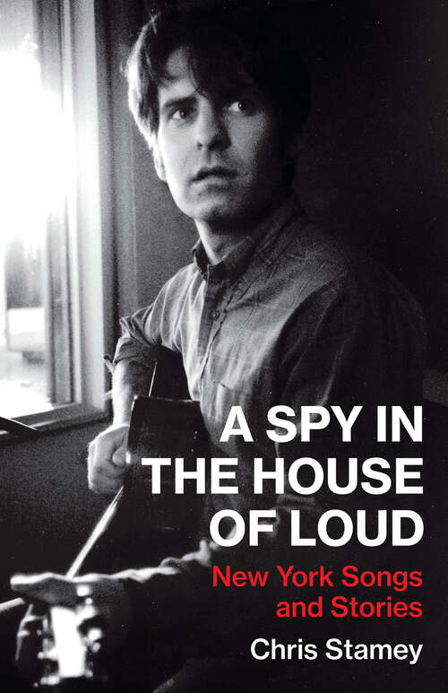 Book cover of A Spy in the House of Loud: New York Songs and Stories (American Music Series)