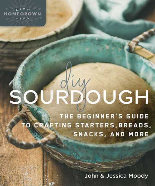 Book cover of DIY Sourdough: The Beginner's Guide to Crafting Starters, Bread, Snacks, and More (Homegrown City Life)