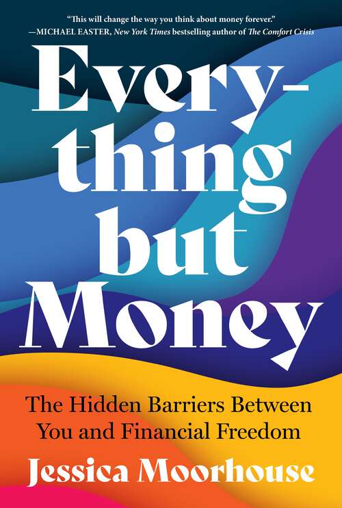 Book cover of Everything But Money: The Hidden Barriers Between You and Financial Freedom