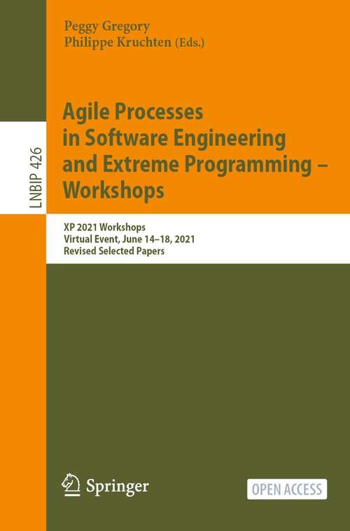 Book cover of Agile Processes in Software Engineering and Extreme Programming – Workshops: XP 2021 Workshops, Virtual Event, June 14–18, 2021, Revised Selected Papers (1st ed. 2021) (Lecture Notes in Business Information Processing #426)