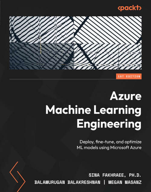 Book cover of Azure Machine Learning Engineering: Deploy, fine-tune, and optimize ML models using Microsoft Azure