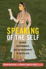 Book cover of Speaking of the Self: Gender, Performance, and Autobiography in South Asia