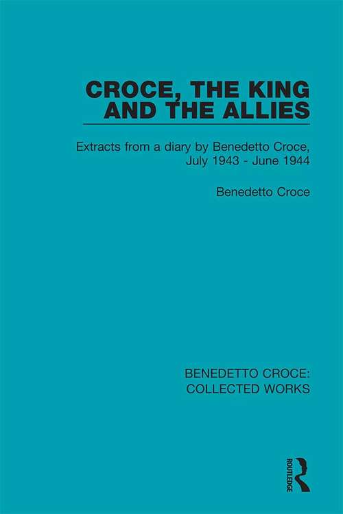 Book cover of Croce, the King and the Allies: Extracts from a diary by Benedetto Croce, July 1943 - June 1944 (Collected Works)