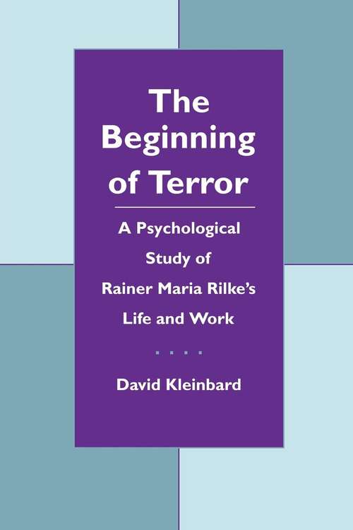 Book cover of The Beginning of Terror: A Psychological Study of Rainer Maria Rilke's Life and Work (Literature And Psychoanalysis Ser. #1)